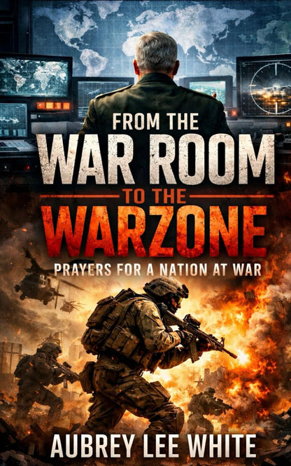 FROM THE WAR ROOM TO THE WAR ZONE: Prayers for a Nation at War