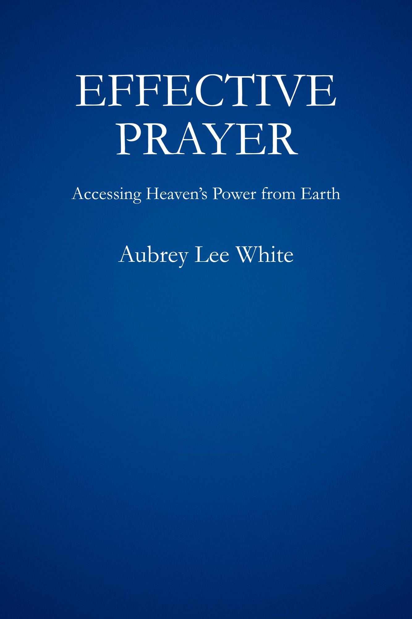 Effective Prayer: Accessing Heaven’s Power from Earth