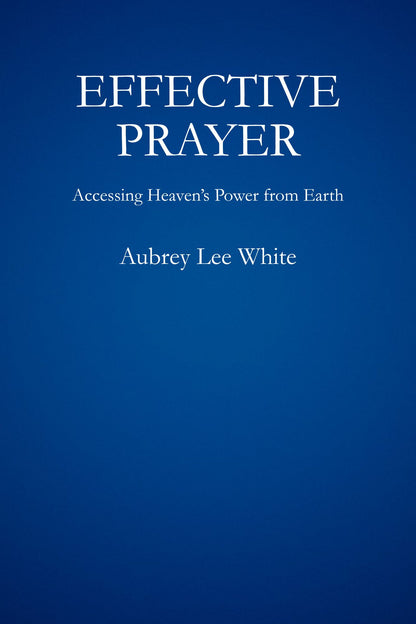 Effective Prayer: Accessing Heaven’s Power from Earth